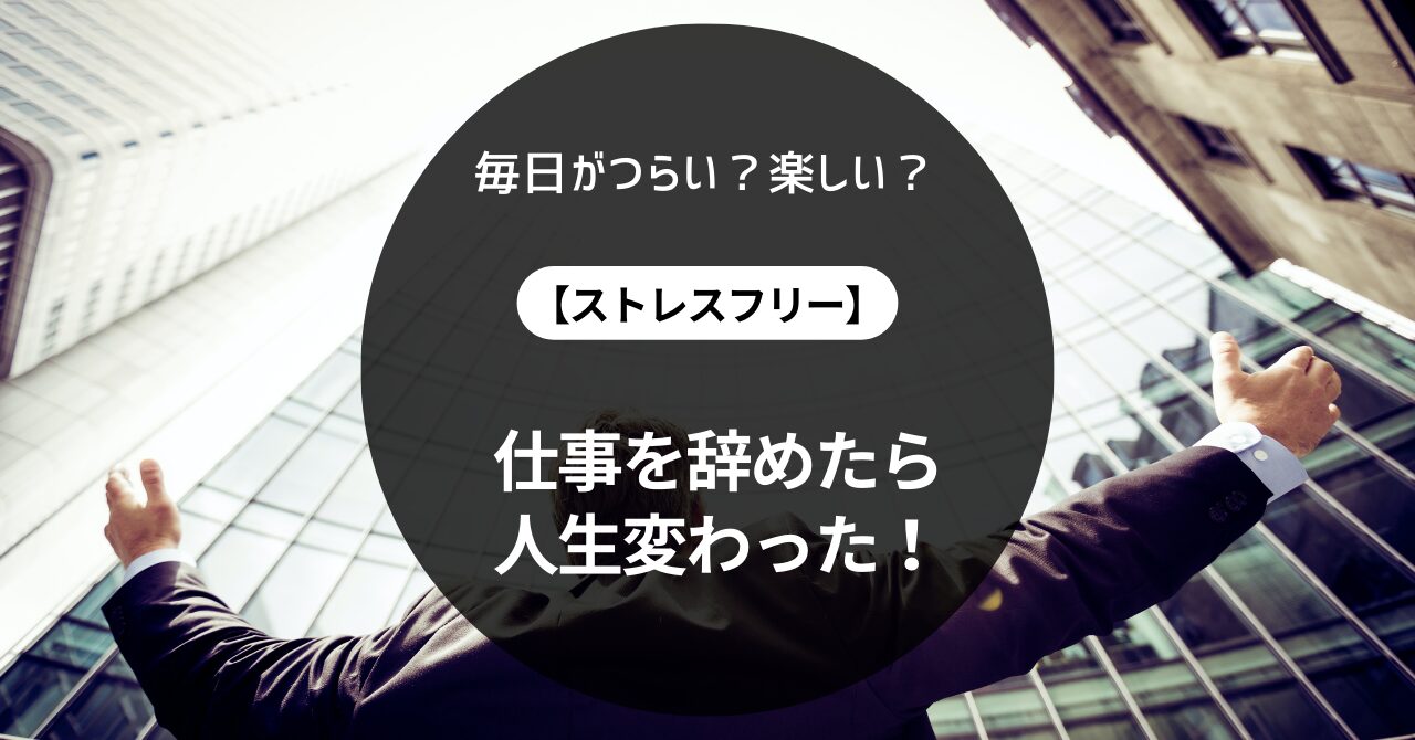 仕事をやめたら人生変わった